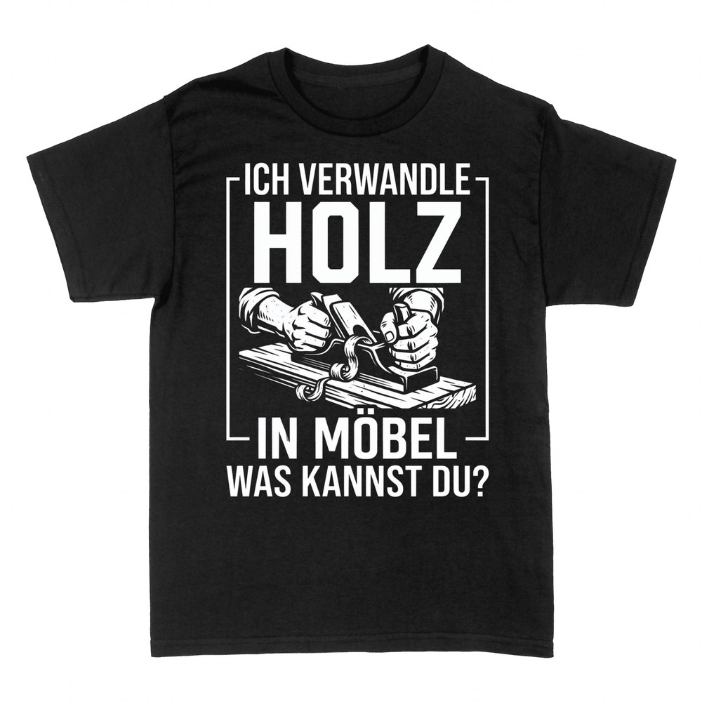 T-shirts: Ich verwandle Holz in M&ouml;bel - Schreiner